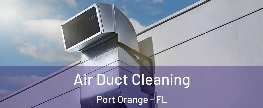  Air Duct Cleaning Port Orange - FL
