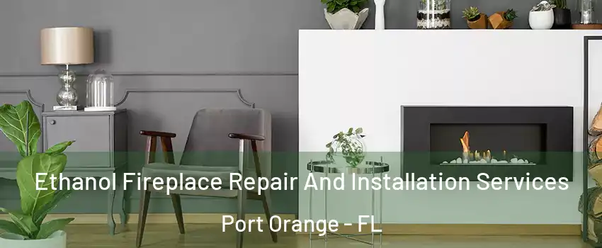  Ethanol Fireplace Repair And Installation Services Port Orange - FL