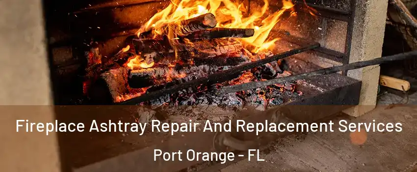  Fireplace Ashtray Repair And Replacement Services Port Orange - FL