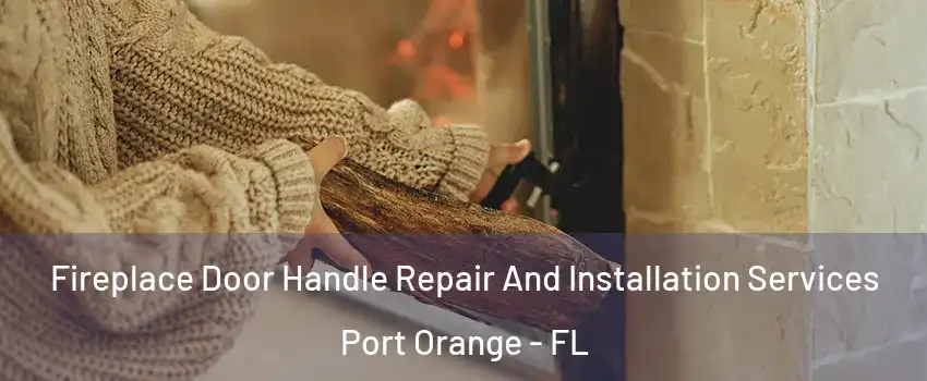  Fireplace Door Handle Repair And Installation Services Port Orange - FL