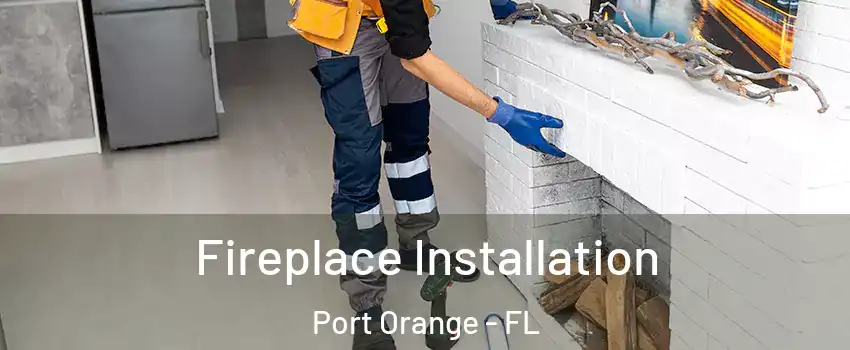  Fireplace Installation Port Orange - FL
