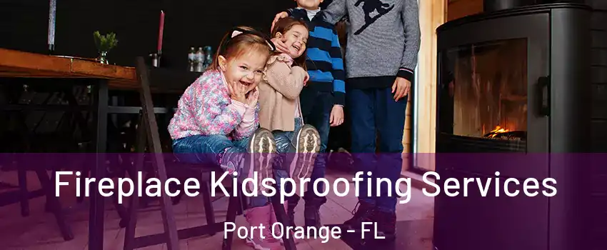  Fireplace Kidsproofing Services Port Orange - FL