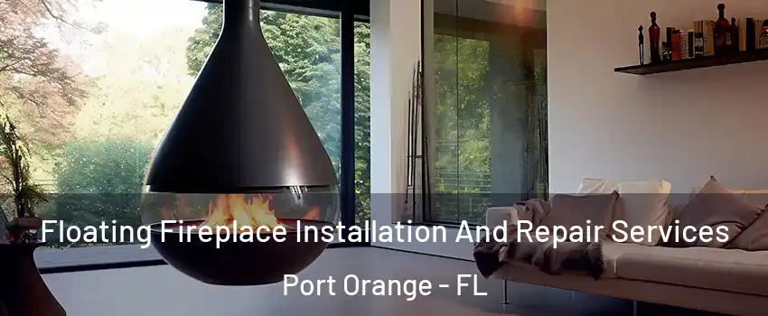 Floating Fireplace Installation And Repair Services Port Orange - FL