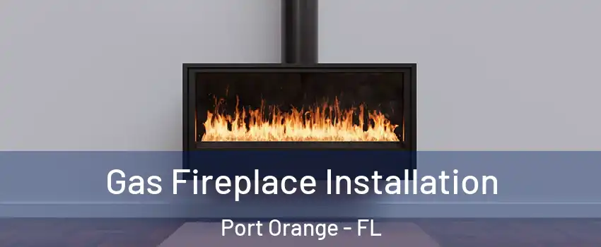  Gas Fireplace Installation Port Orange - FL