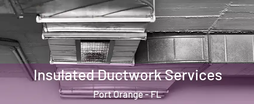  Insulated Ductwork Services Port Orange - FL