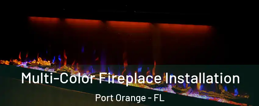  Multi-Color Fireplace Installation Port Orange - FL
