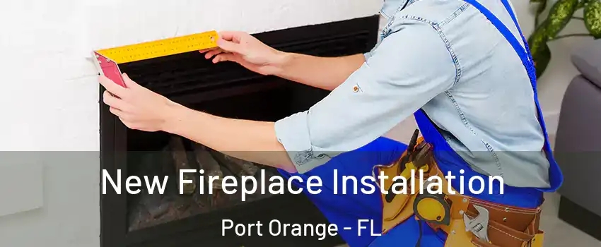 New Fireplace Installation Port Orange - FL