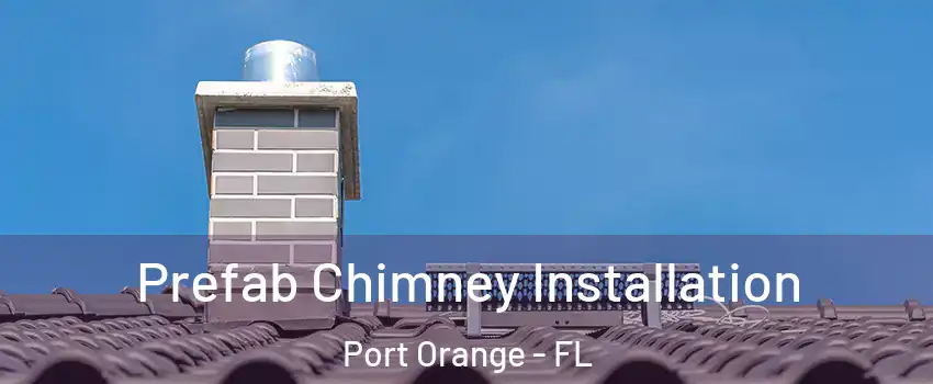  Prefab Chimney Installation Port Orange - FL