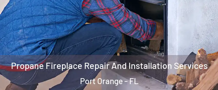  Propane Fireplace Repair And Installation Services Port Orange - FL