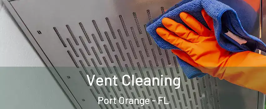  Vent Cleaning Port Orange - FL