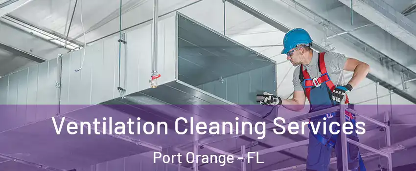  Ventilation Cleaning Services Port Orange - FL