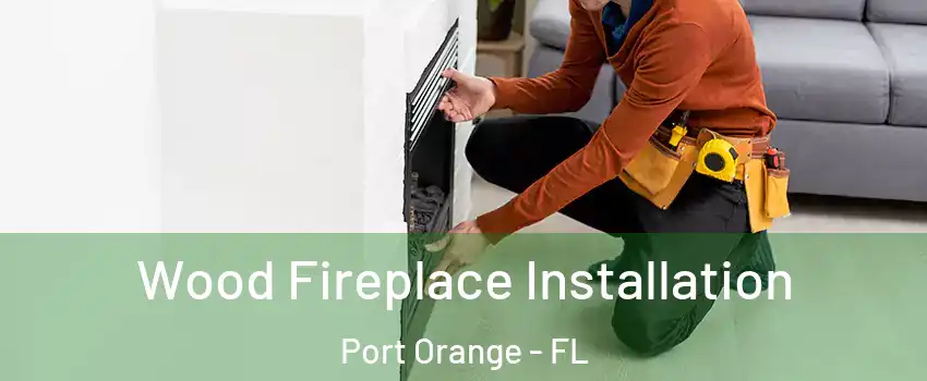 Wood Fireplace Installation Port Orange - FL