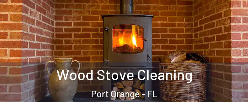  Wood Stove Cleaning Port Orange - FL